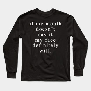 If My Mouth Doesn't Say It My Face Definitely Will Long Sleeve T-Shirt